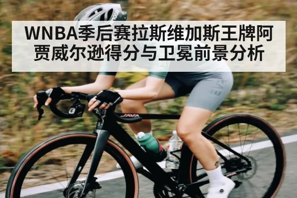 WNBA季后赛拉斯维加斯王牌阿贾威尔逊得分与卫冕前景分析