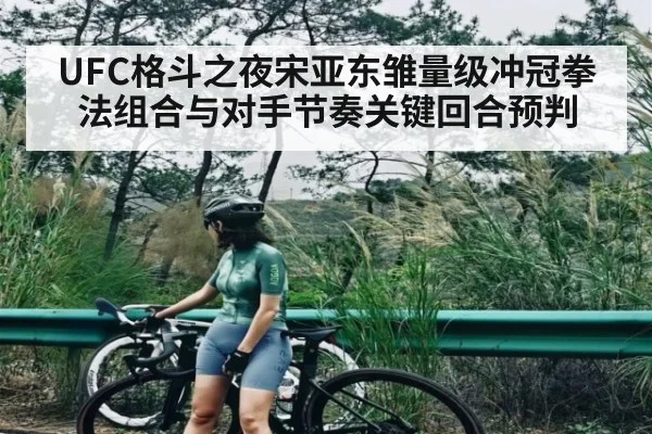 UFC格斗之夜宋亚东雏量级冲冠拳法组合与对手节奏关键回合预判